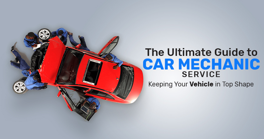 The Ultimate Guide to Car Mechanic Services: Keeping Your Vehicle in Top Shape