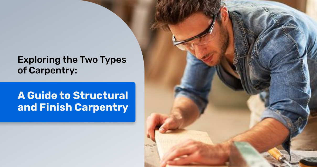 Exploring the Two Types of Carpentry: A Guide to Structural and Finish Carpenter