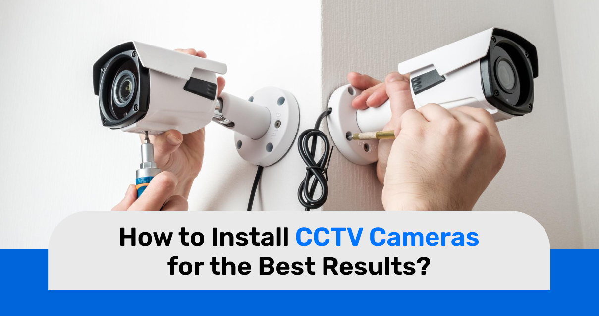 How to Install CCTV Cameras for the Best Results?