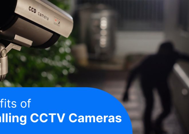 Benefits of Installing CCTV Camera