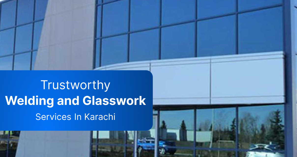 Trustworthy Welding And Glass work Services In Karachi