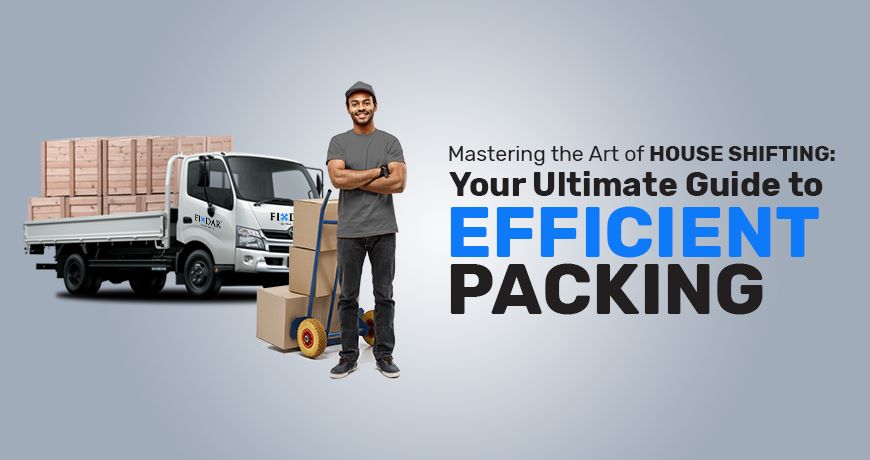 Mastering the Art of House Shifting: Your Ultimate Guide to Efficient Packing