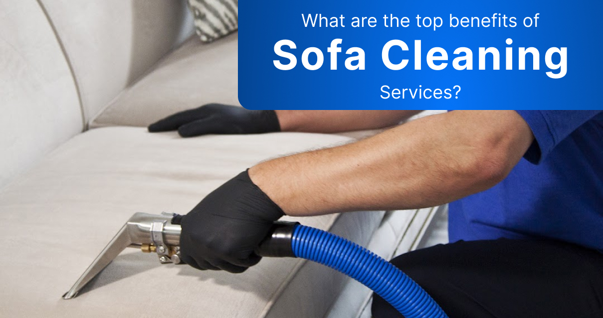What are the top benefits of sofa cleaning services?