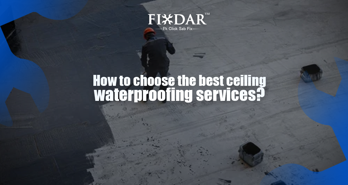 How To Choose The Best Ceiling Waterproofing Services?