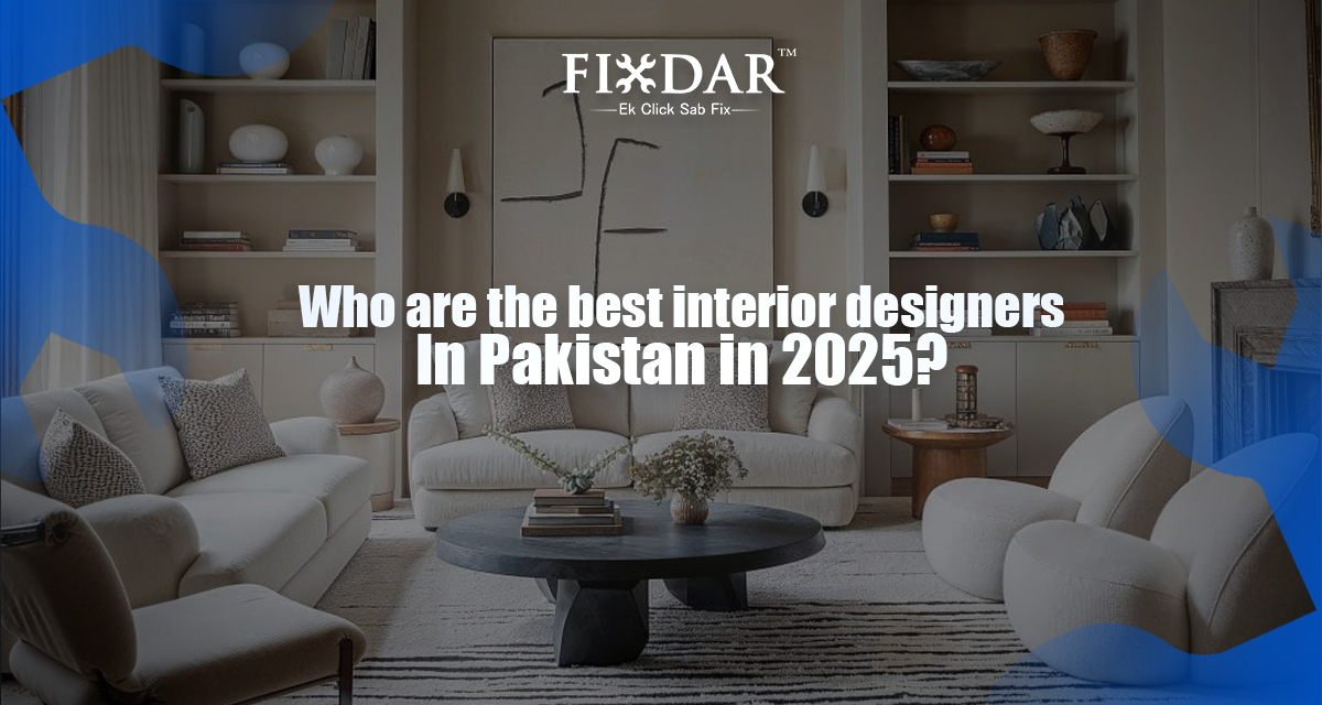 Who Are The Best Interior Designers In Pakistan In 2025?