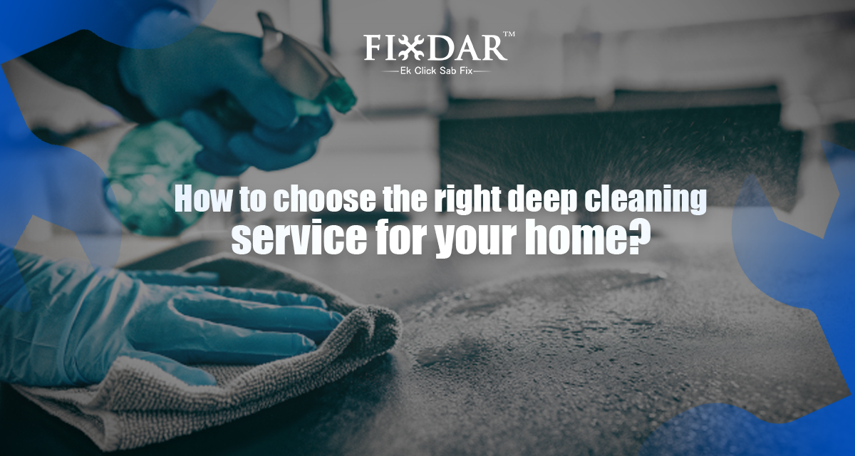 How To Choose The Right Deep Cleaning Service For Your Home?