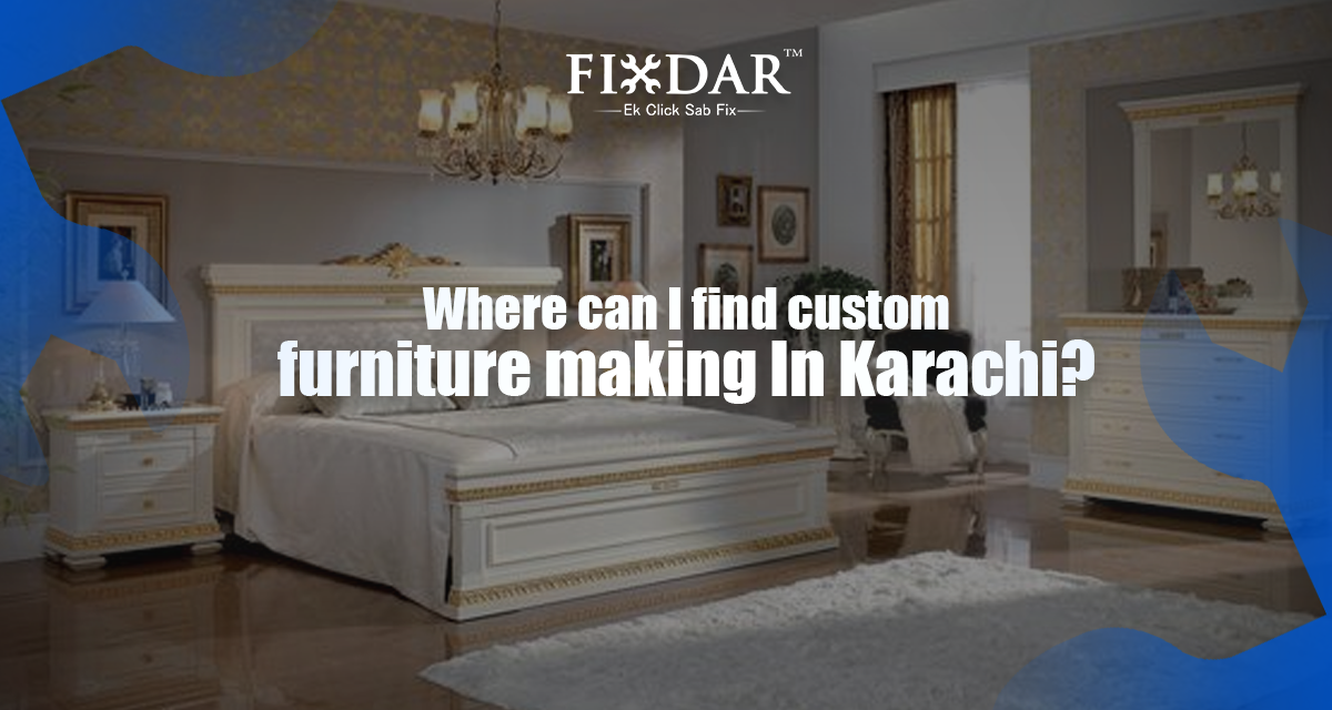 Where Can I Find Custom Furniture Making In Karachi?
