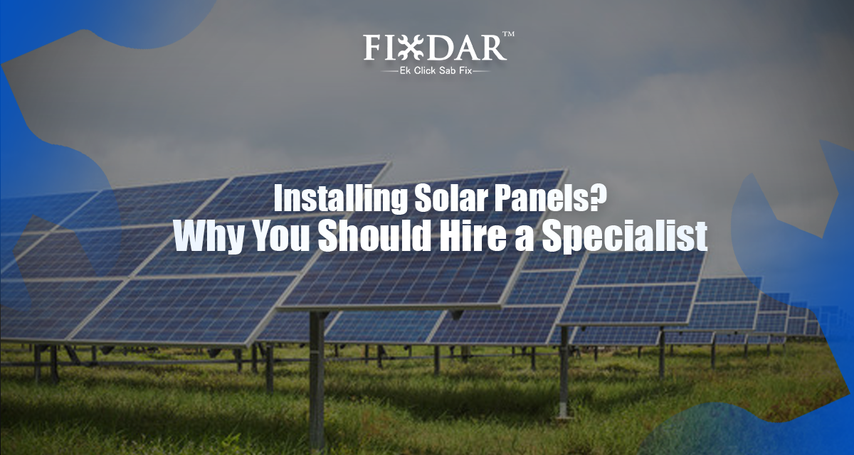 Installing Solar Panels? Why You Should Hire a Specialist