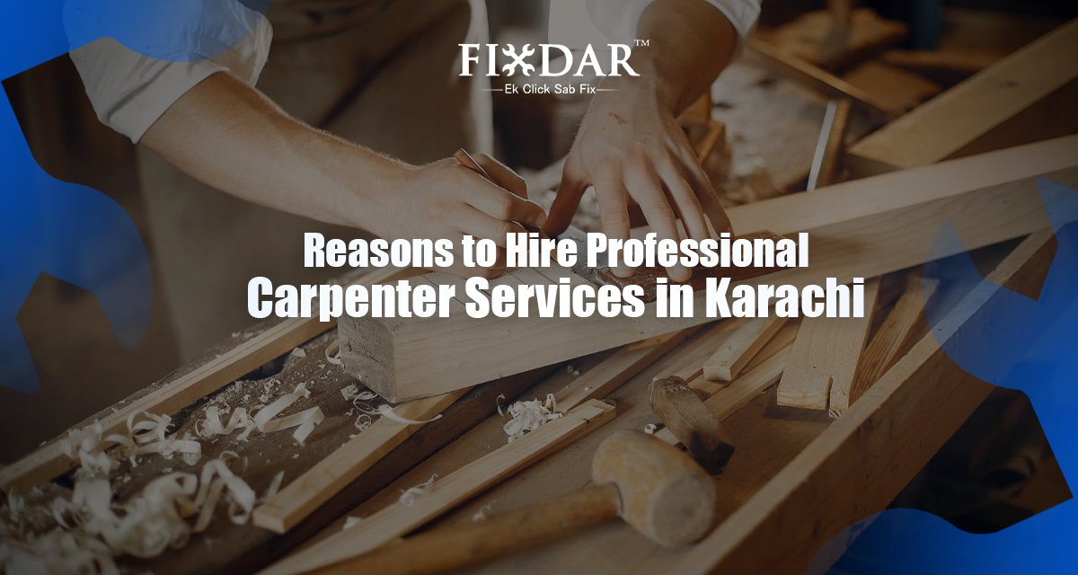 Reasons to Hire Professional Carpenter Services in Karachi
