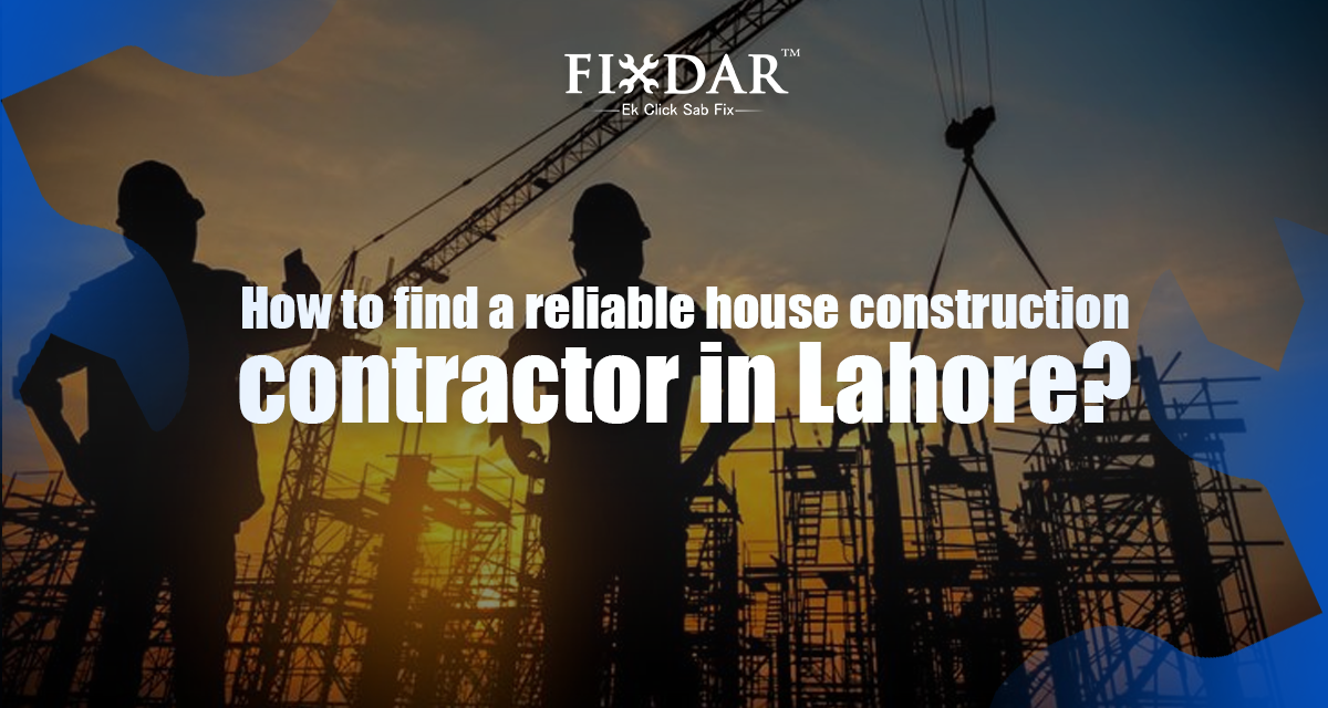 How To Find A Reliable House Construction Contractor In Lahore?