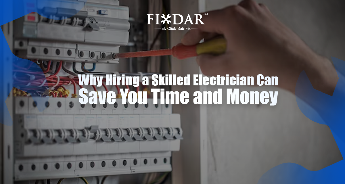 Why Hiring a Skilled Electrician Can Save You Time and Money?