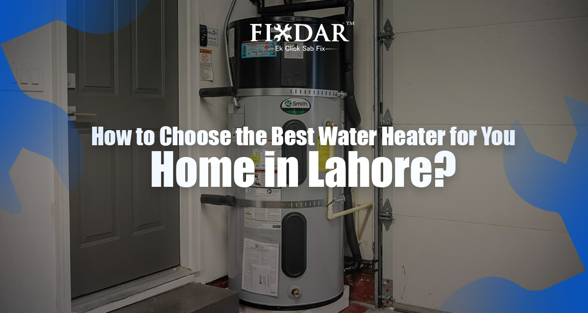 How to Choose the Best Water Heater for Your Home in Lahore?