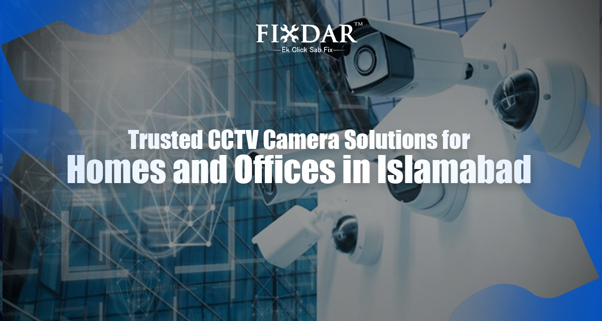 Trusted CCTV Camera Solutions For Homes And Offices In Islamabad