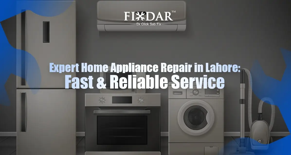 Expert Home Appliance Repair In Lahore: Fast & Reliable Service