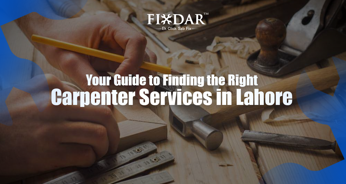 Your Guide To Finding The Right Carpenter Services In Lahore