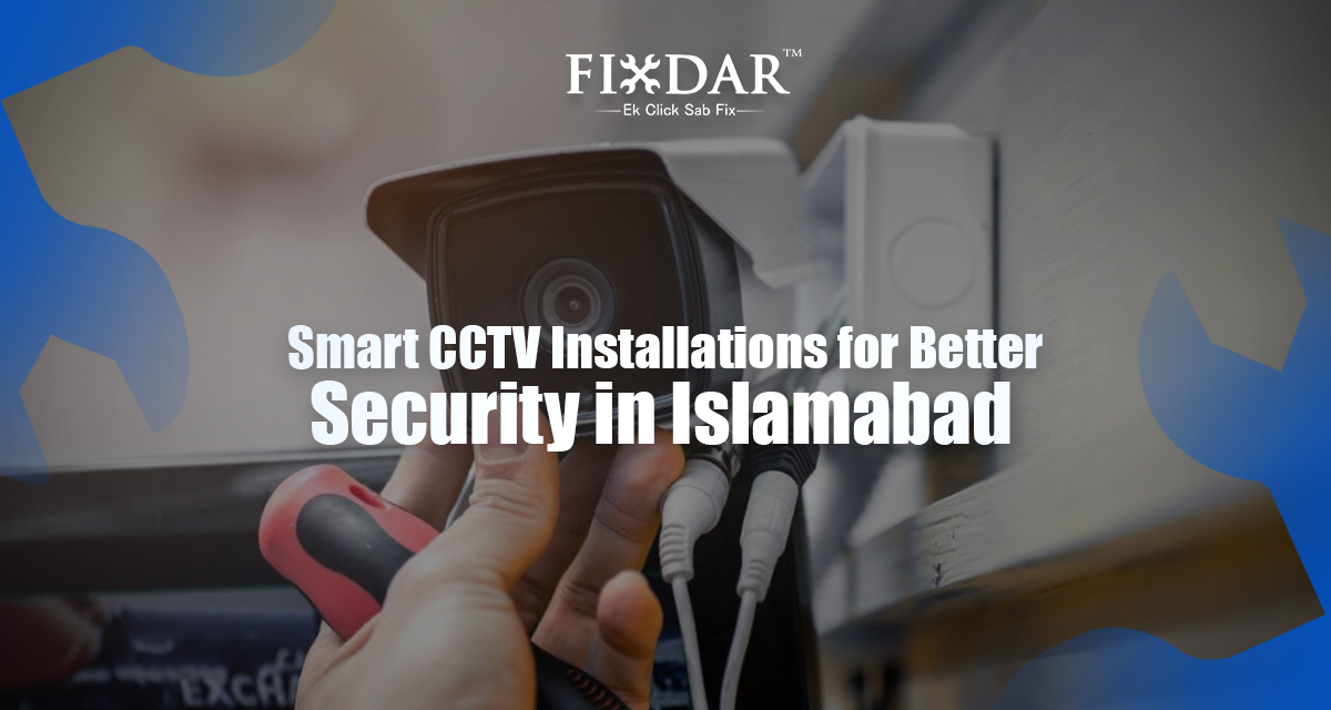 Smart CCTV Installations For Better Security In Islamabad