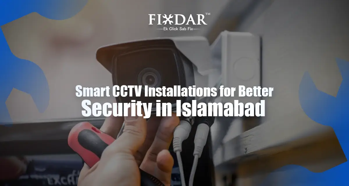 Smart CCTV Installations For Better Security In Islamabad