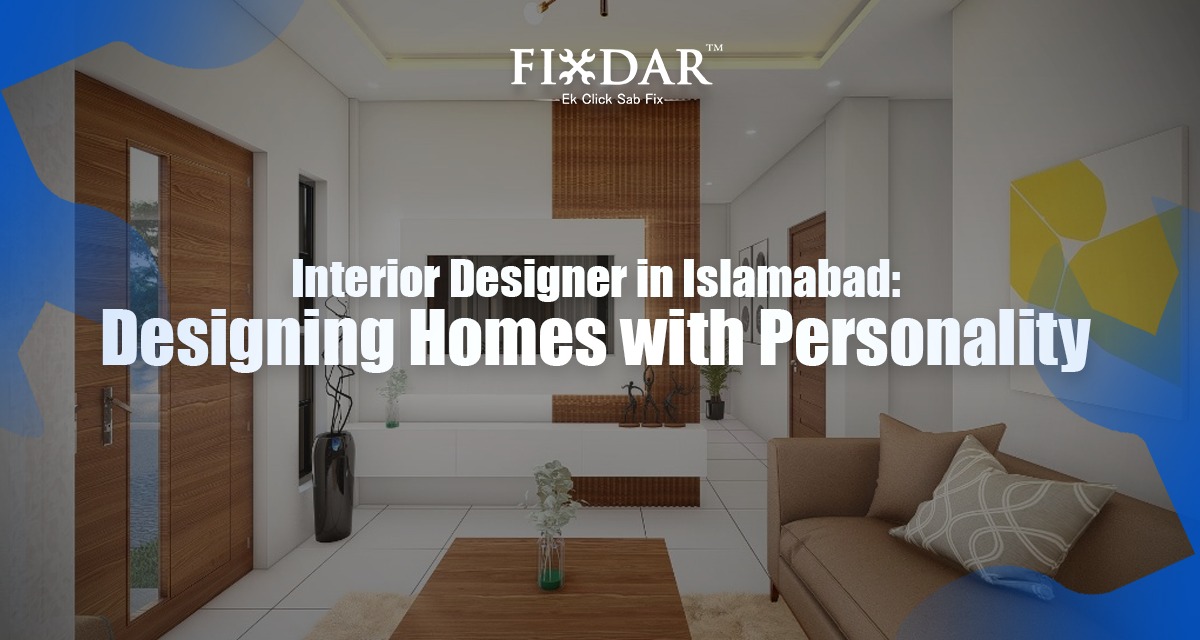 Interior Designer In Islamabad: Designing Homes With Personality