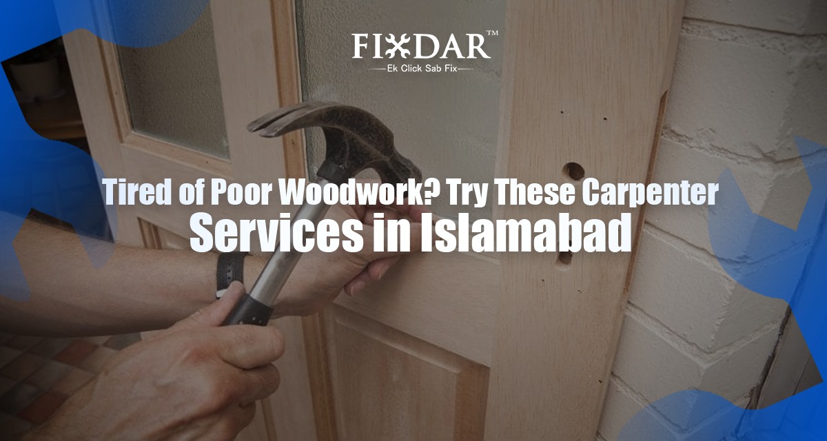 Tired Of Poor Woodwork? Try These Carpenter Services In Islamabad
