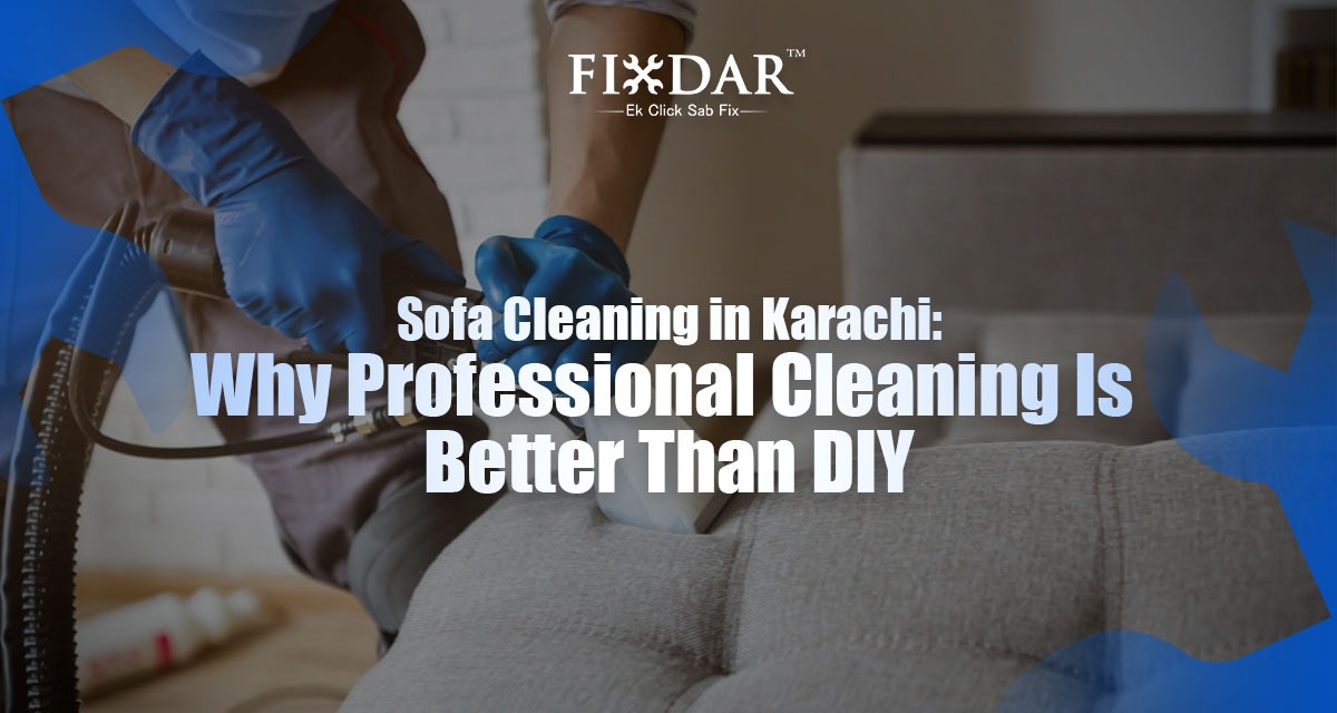 Sofa Cleaning In Karachi: Why Professional Cleaning Is Better Than DIY