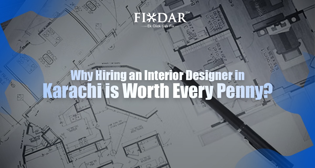 Why Hiring An Interior Designer In Karachi Is Worth Every Penny?