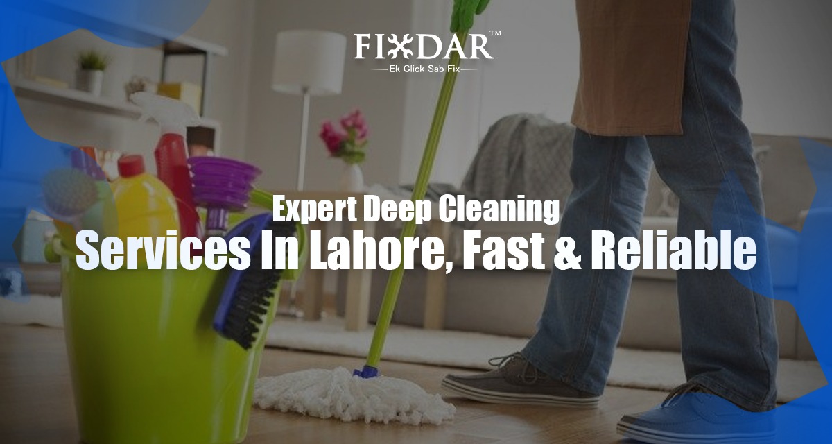 Expert Deep Cleaning Services In Lahore, Fast & Reliable