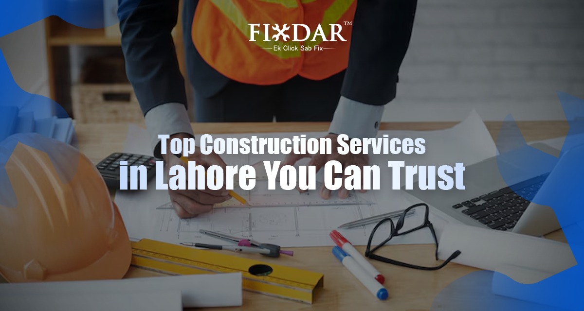 Top Construction Services In Lahore You Can Trust