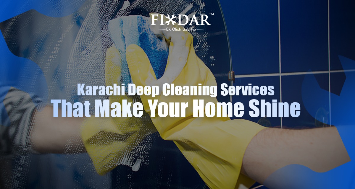 Karachi Deep Cleaning Services That Make Your Home Shine