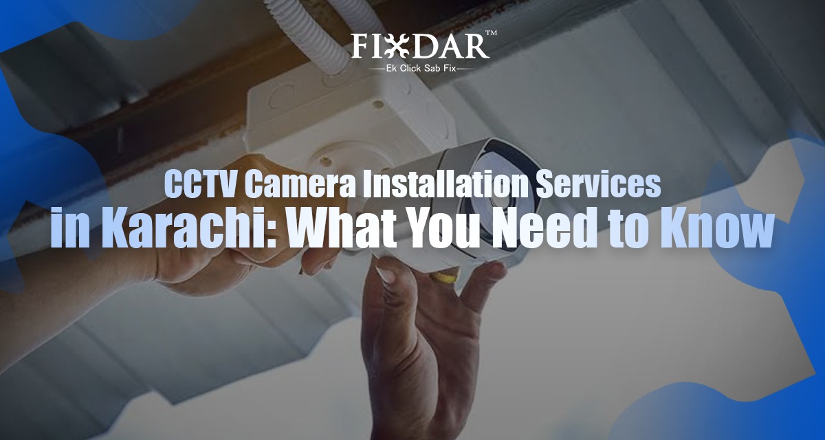 CCTV Camera Installation Services In Karachi: What You Need To Know